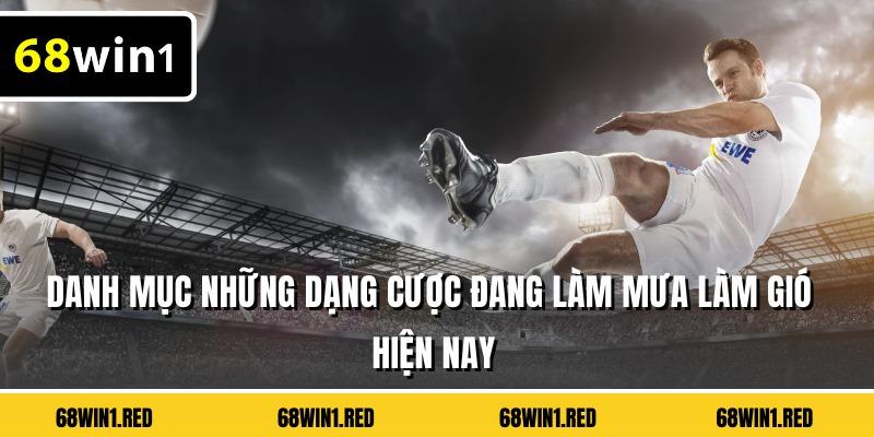 Danh mục những dạng cược đang làm mưa làm gió hiện nay