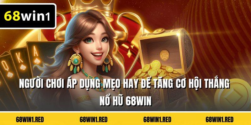Người chơi áp dụng mẹo hay để tăng cơ hội thắng nổ hũ 68WIN