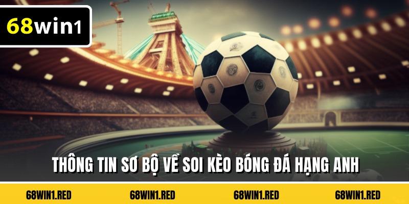 Thông tin sơ bộ về soi kèo bóng đá hạng Anh