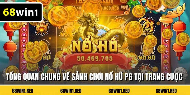 Tổng quan chung về sảnh chơi nổ hũ PG tại trang cược
